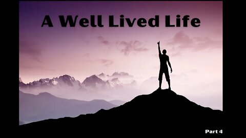 A Well Lived Life Part 4