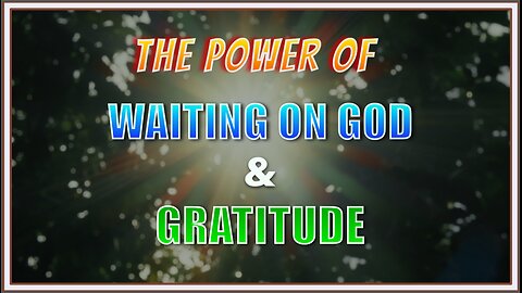 The Power of Waiting on God & Gratitude