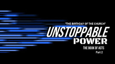 +40 UNSTOPPABLE POWER, Part 2: The Birthday Of The Church, Acts 2:1-11