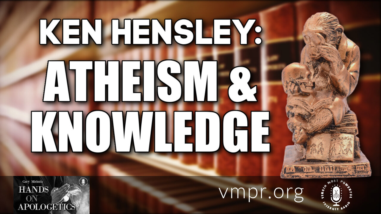 24 Nov 21, Hands on Apologetics: Atheism and Knowledge