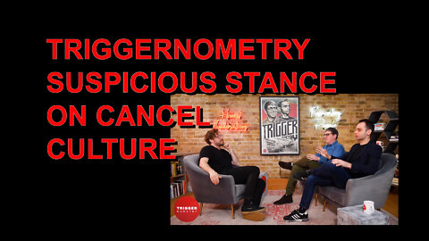 TRIGGERNOMETRY SUSPICIOUS STANCE ON CANCEL CULTURE