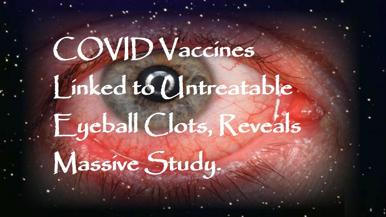 COVID Vaccines Linked to Untreatable Eyeball Clots, Reveals Massive Study