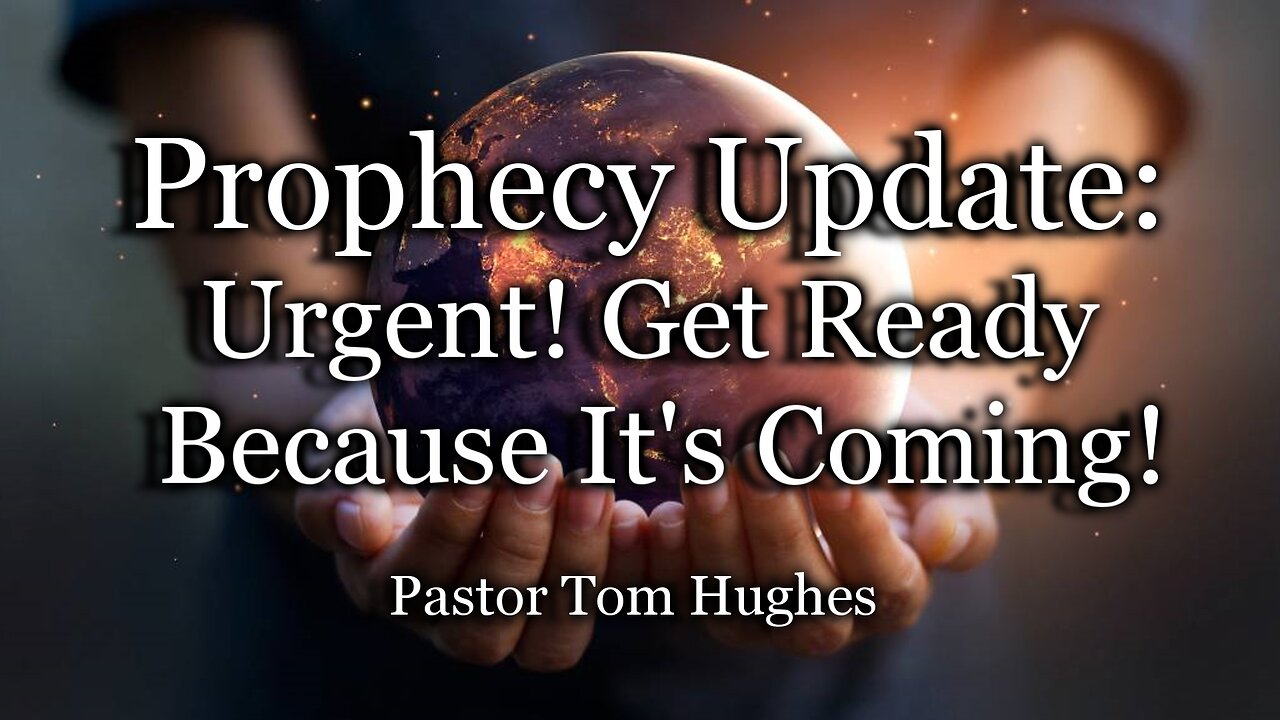 Prophecy Update: Urgent! Get Ready Because It's Coming!