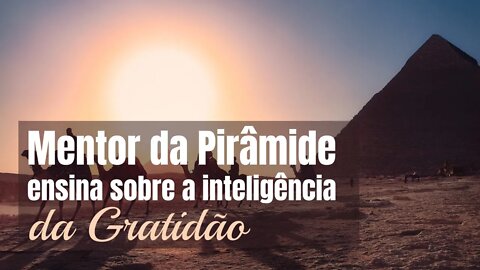 Mentor da Pirâmide ensina sobre a inteligência da Gratidão