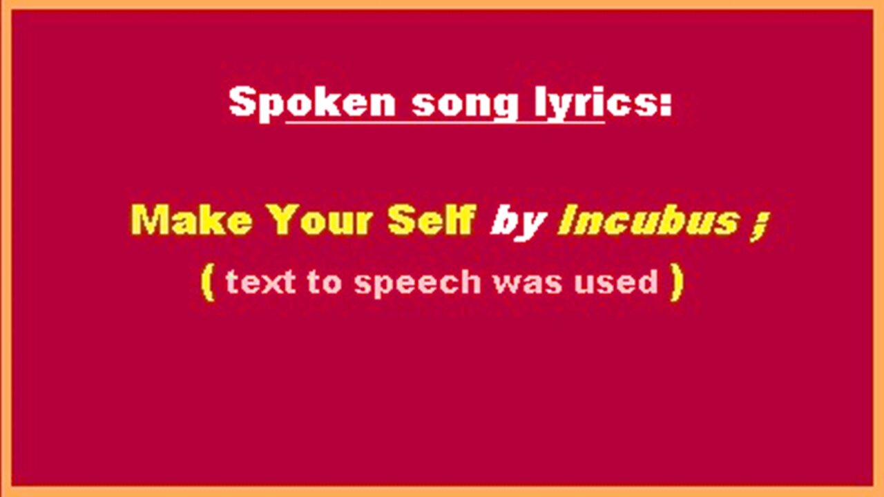 AUDIO ONLY! Spoken song lyrics; Make Your Self by Incubus: