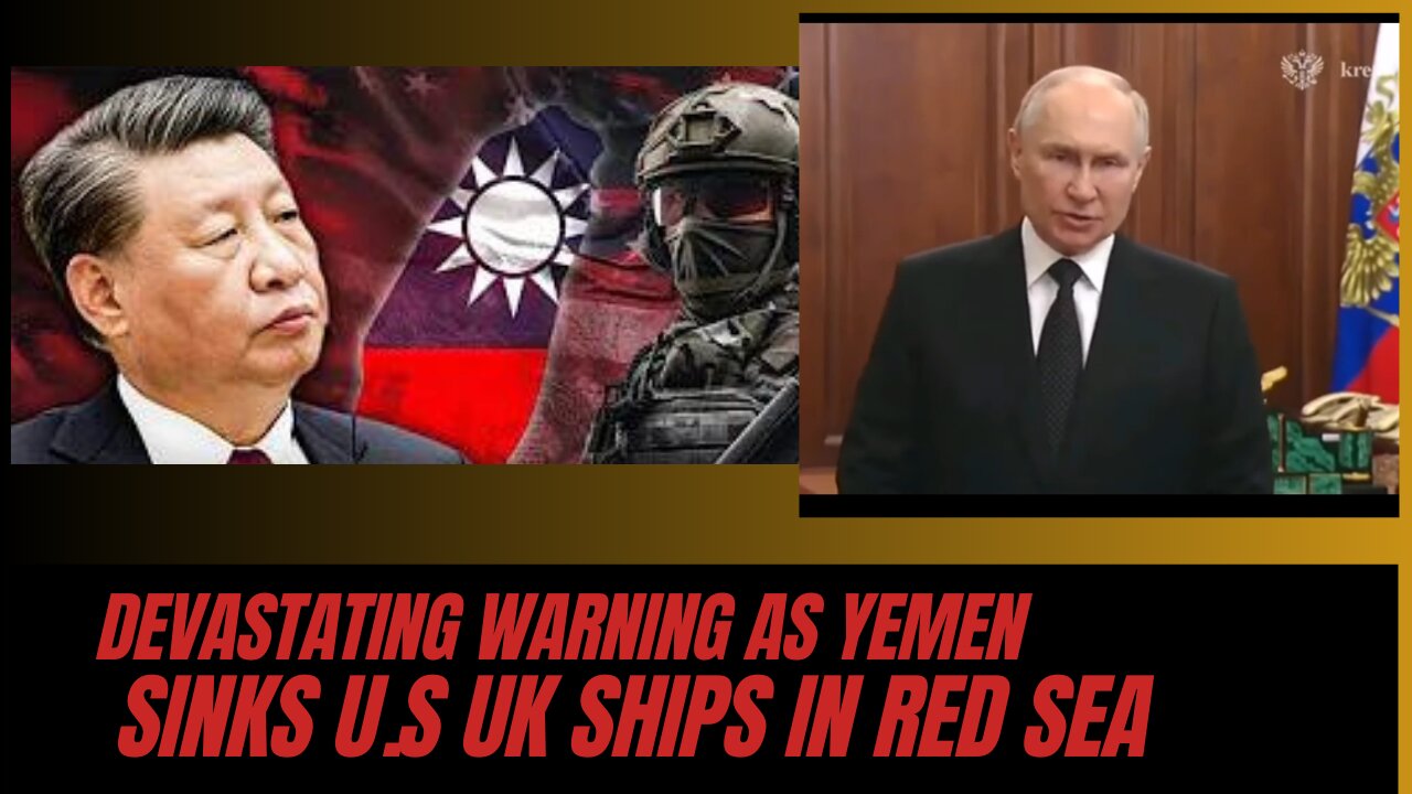 Putin and Chins sends a devastating warning as Yemen sinks US and UK ships in the red sea.