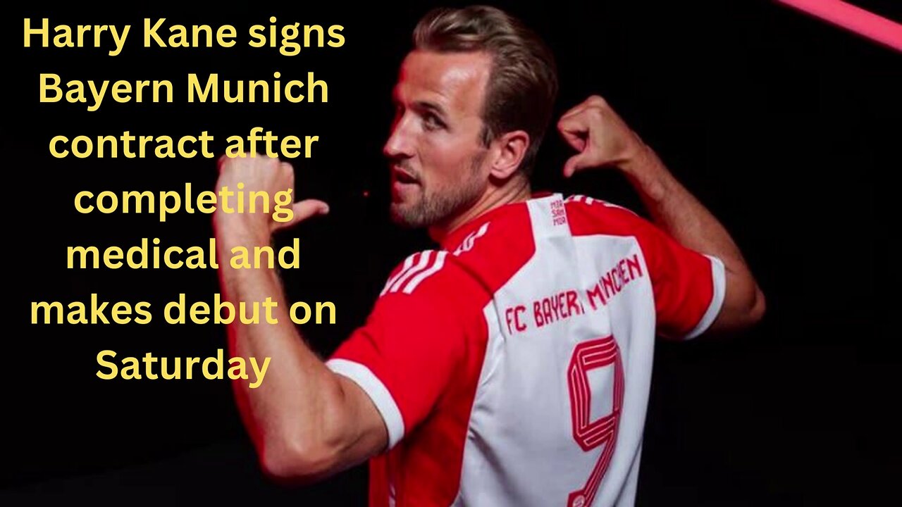 Harry Kane signs Bayern Munich contract after completing medical and makes debut on Saturday