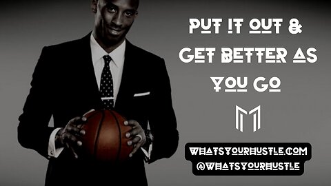 Put it Out & Get Better As You Go (Ft. Kobe Bryant) / #WHATSYOURHUSTLE