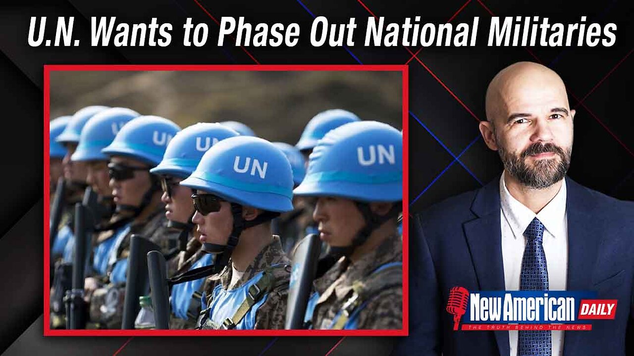 New American Daily | U.N. Wants to Phase Out National Militaries