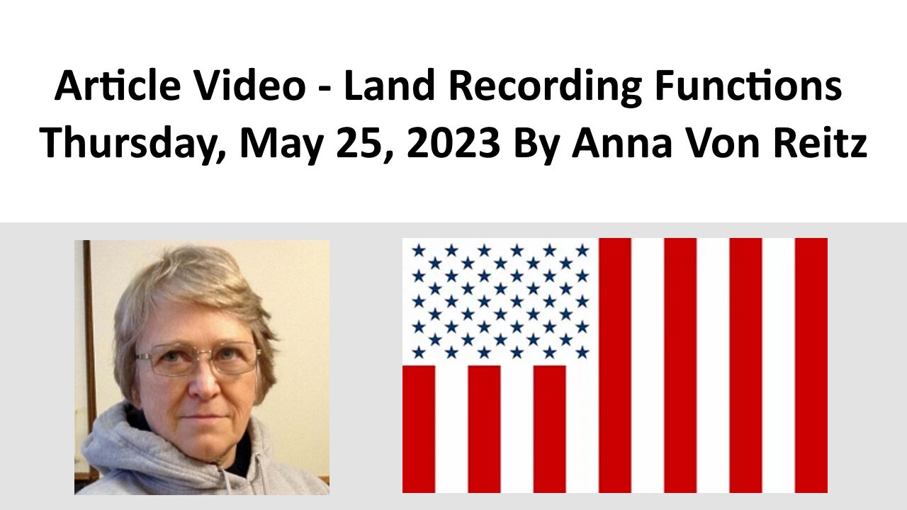 Article Video - Land Recording Functions - Thursday, May 25, 2023 By Anna Von Reitz