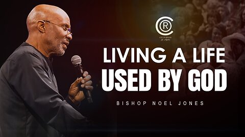 BISHOP NOEL JONES - LIVING A LIFE USED BY GOD