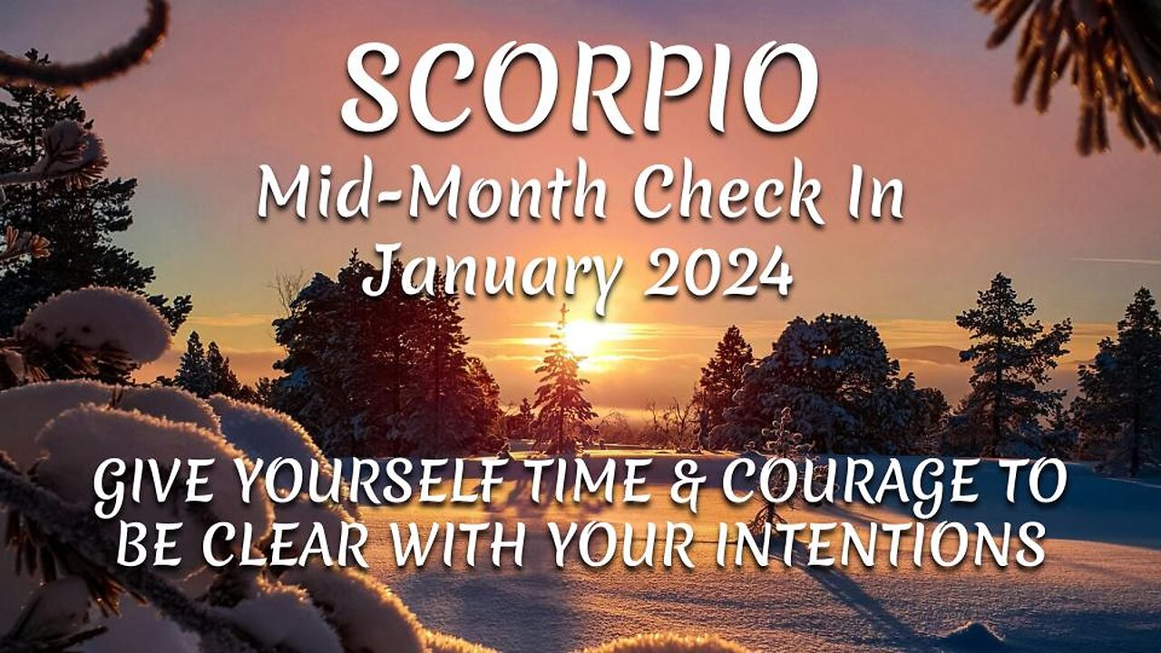 SCORPIO Mid-Month Check In Jan 2024 - GIVE YOURSELF TIME & COURAGE TO BE CLEAR WITH YOUR INTENTIONS