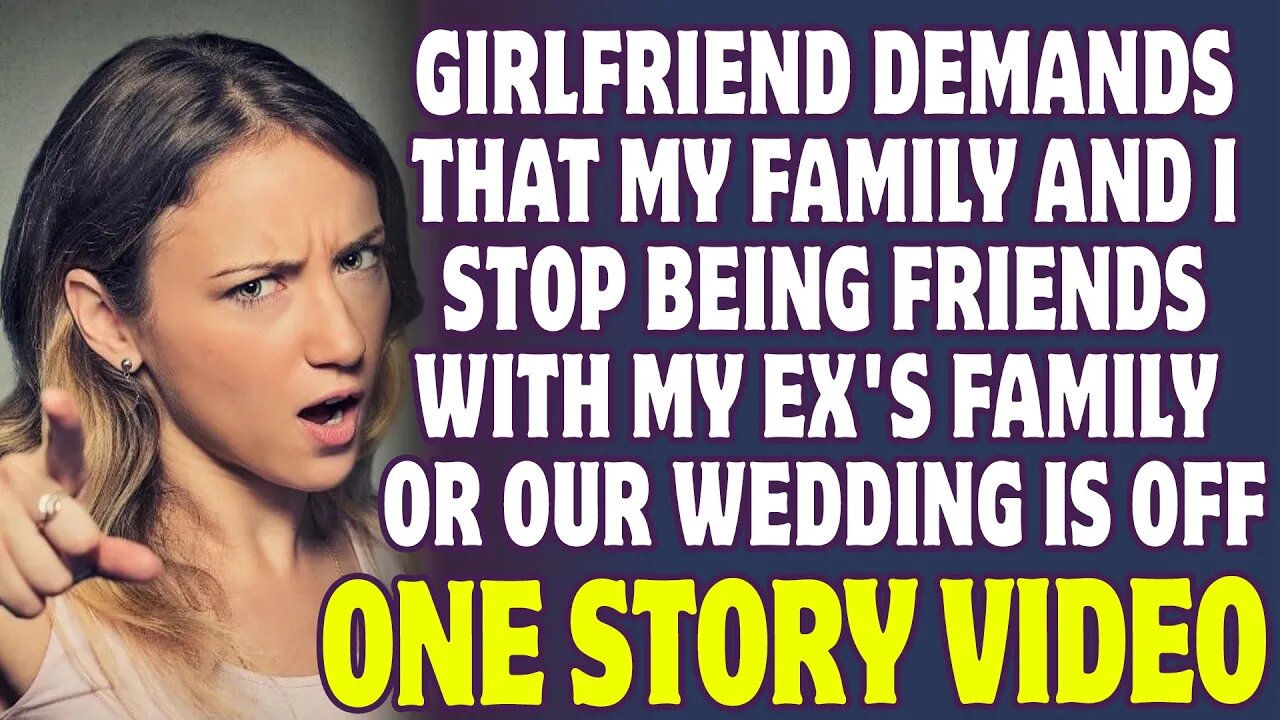 Girlfriend Demands My Family Stops Being Friends With My Ex's Family Or We Are Over - Reddit Stories