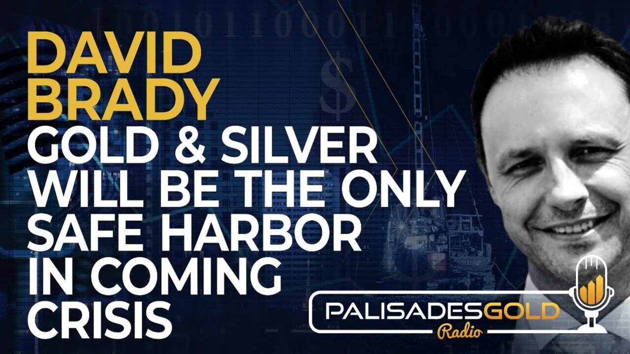 David Brady: Gold and Silver Will be the Only Safe Harbor in Coming Crisis