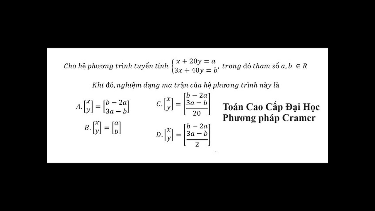 Phương pháp Cramer: Cho hệ phương trình tuyến tính { (x+20y=a, 3x+40y=b) trong đó tham số a,b ∈R