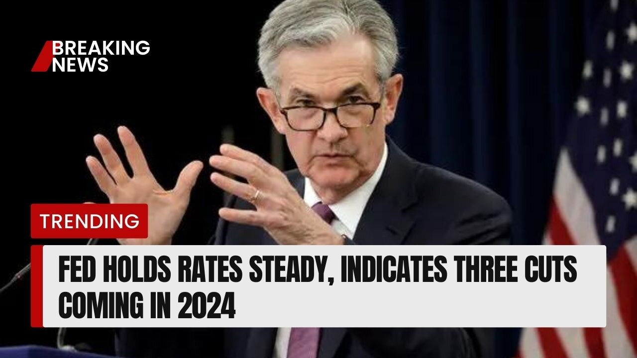 Fed holds rates steady, indicates three cuts coming in 2024