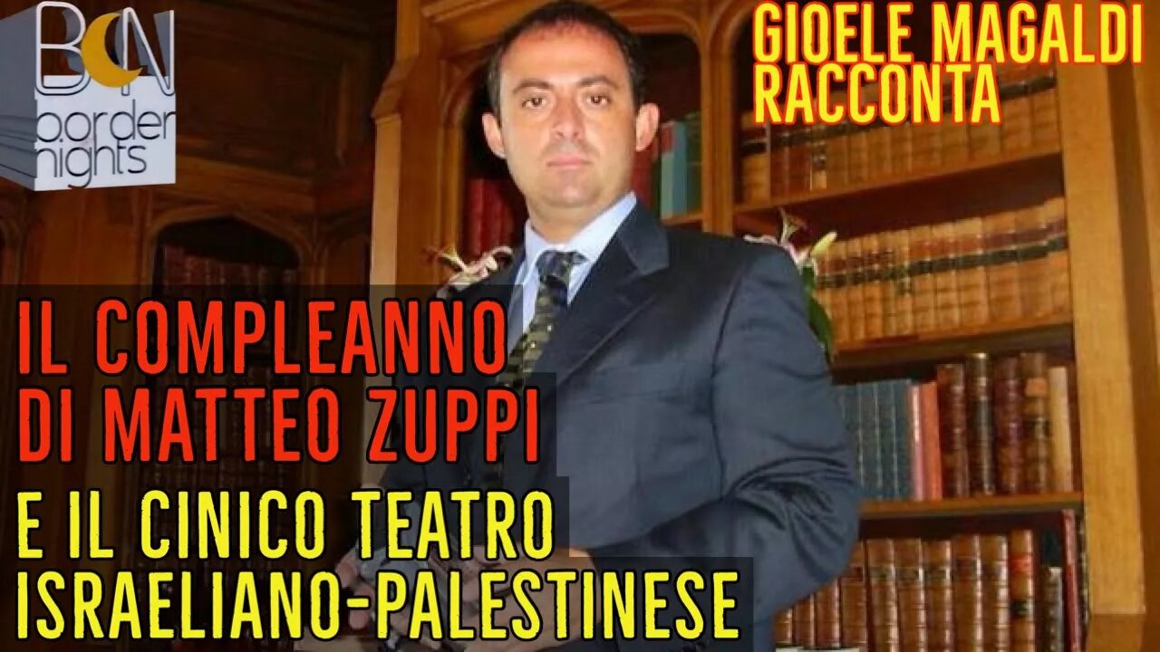 IL COMPLEANNO DI MATTEO ZUPPI e IL CINICO TEATRO ISRAELIANO PALESTINESE - GIOELE MAGALDI