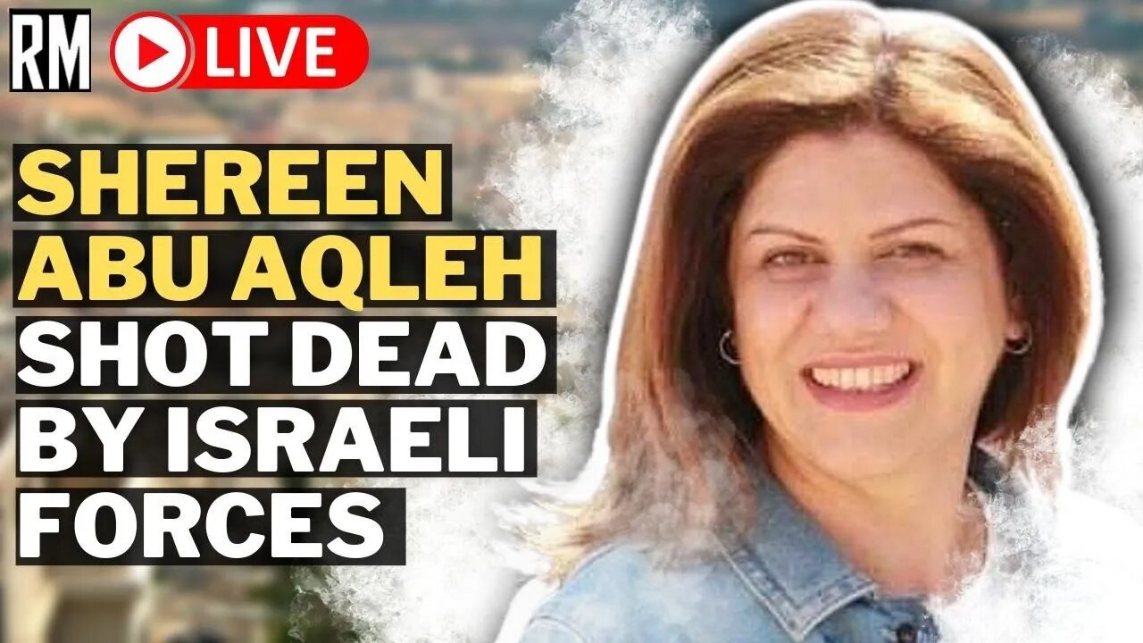 BREAKING: Israel Murders Al Jazeera Journalist Shireen Abu Akleh