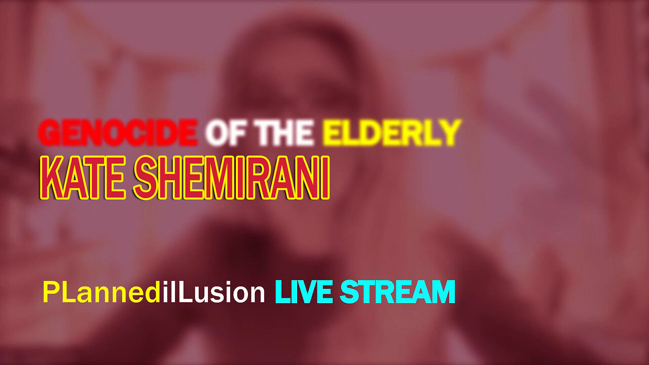 PLANNEDILLUSION LIVE STREAM | GENOCIDE OF OUR ELDERLY | KATE SHEMIRANI