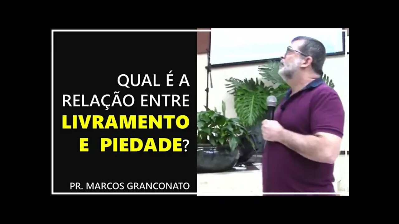 Qual é a relação entre livramento e piedade? - Pr. Marcos Granconato