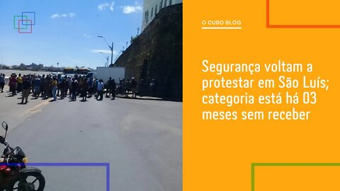 Segurança voltam a protestar em São Luís; categoria está há 03 meses sem receber
