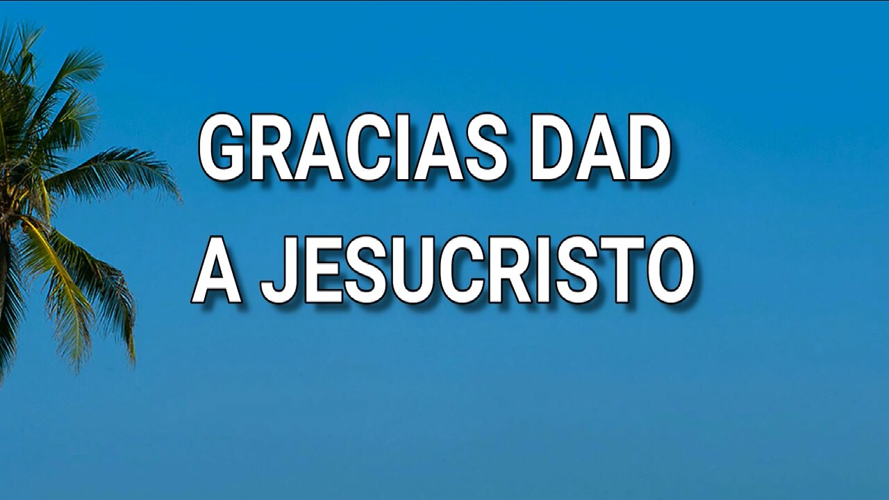 172 - Gracias dad a Jesucristo