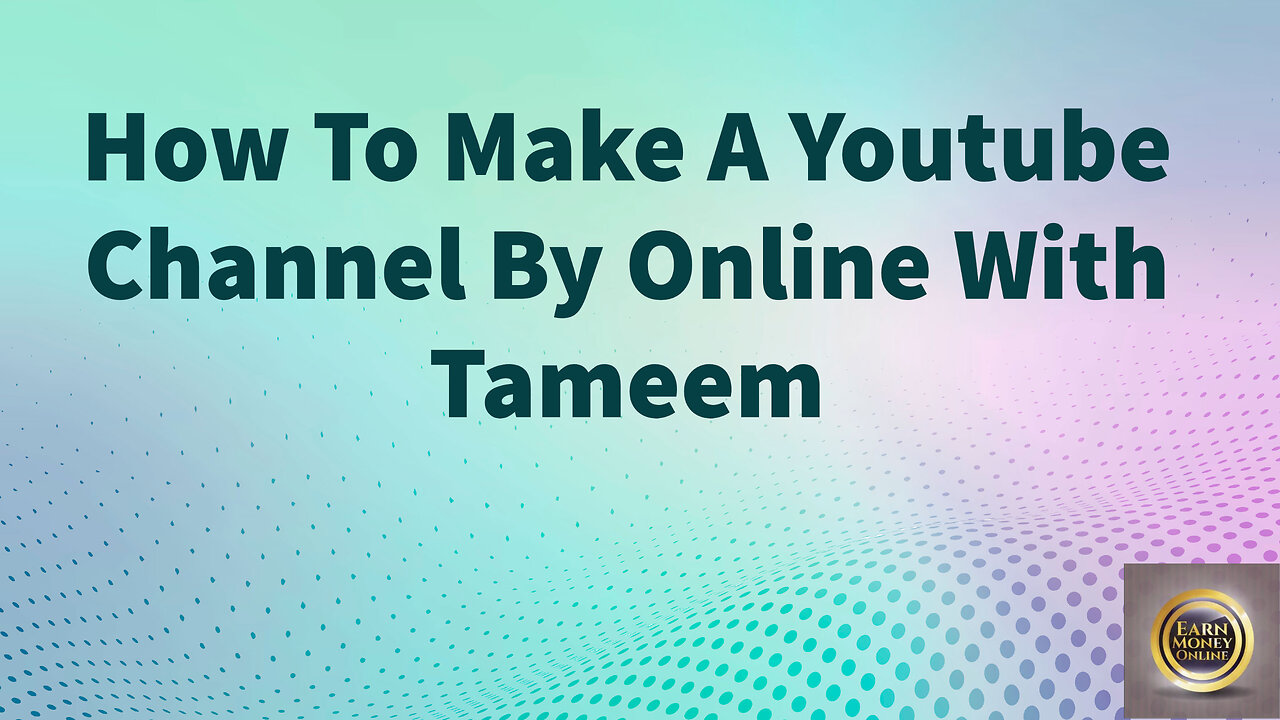 How to make a youtube channel part 1| Online Earning With Tameem.