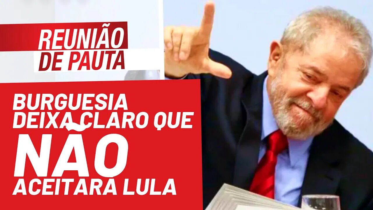 Burguesia deixa claro que não aceitará Lula - Reunião de Pauta nº 843 - 24/11/21