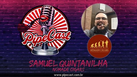 Samuel Quintanilha - Nômade Cigars - PipeCast #12