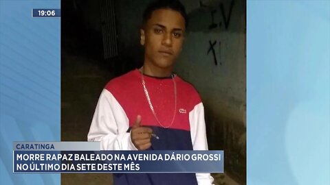 Caratinga: Morre Rapaz baleado na avenida Dário Grossi no último dia 7 deste mês.