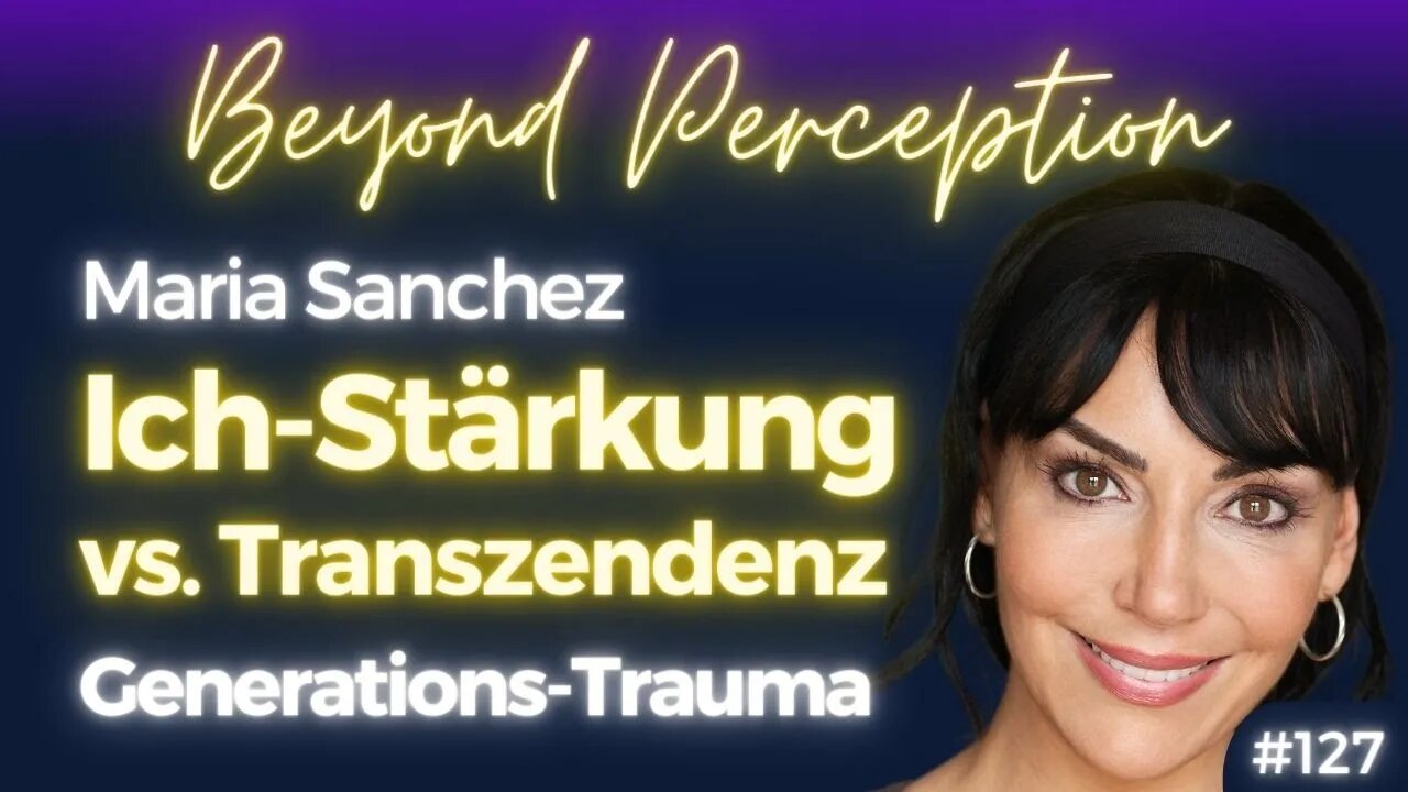 #127 | (Transgenerations-) Trauma: Der Spagat zw. 'Ich' Stärkung und Transzendenz | Maria Sanchez