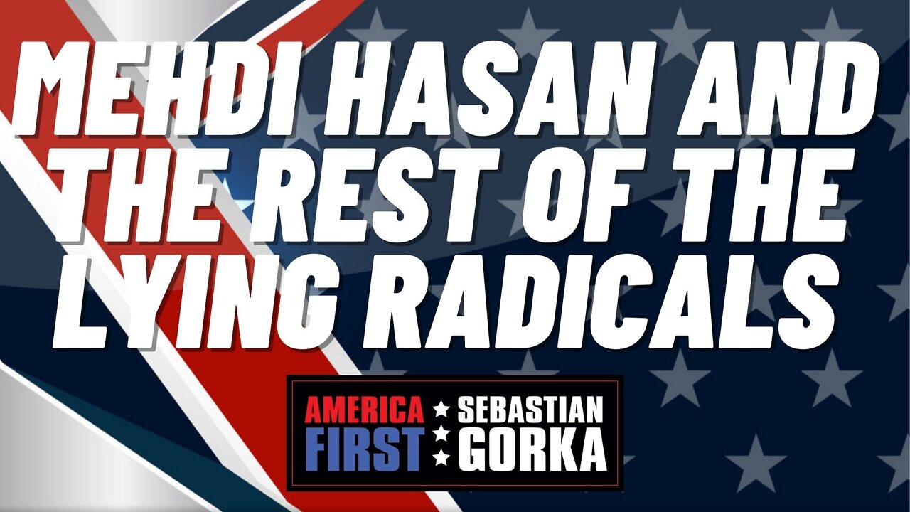 Mehdi Hasan and the rest of the Lying Radicals. Sebastian Gorka on AMERICA First