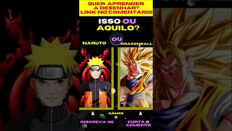 E AGORA ? NARUTO OU DRAGONBALL ? O QUE VOCÊ PREFERE ? ISSO OU AQUILO ? #quiz #issoouaquilo #game