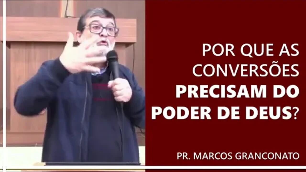 Por que as conversões precisam do poder de Deus? - Pr. Marcos Granconato