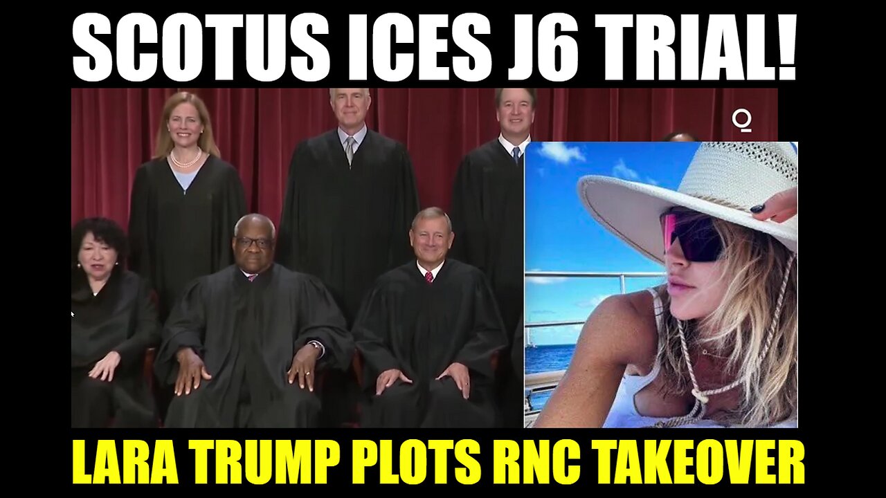 SCOTUS ICES J6 TRIAL: TRUMP SKIPS JUSTICE AS LARA PLOTS RNC TAKEOVER