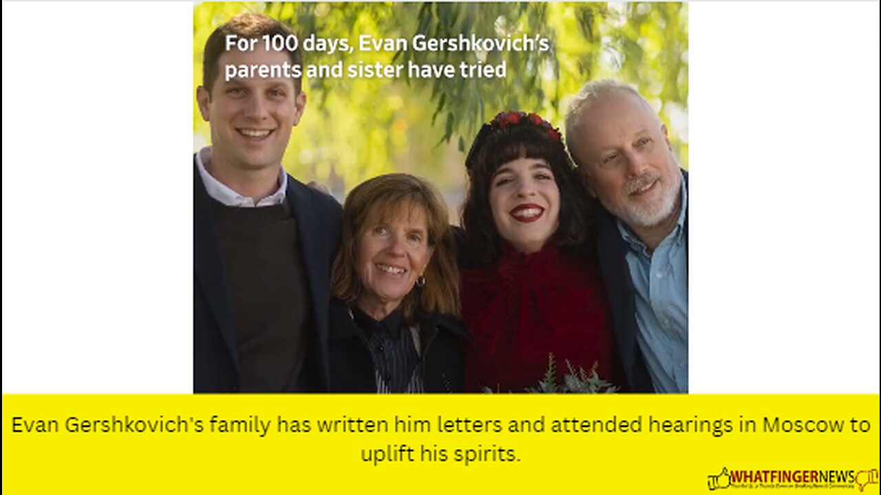 Evan Gershkovich's family has written him letters and attended hearings in Moscow to uplift