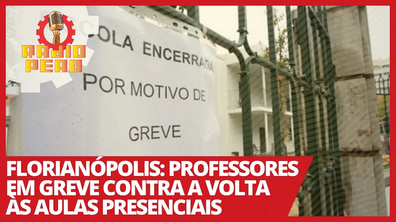 Florianópolis: professores em greve contra a volta às aulas presenciais - Rádio Peão nº 143