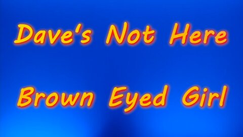 Dave's Not Here - Brown Eyed Girl