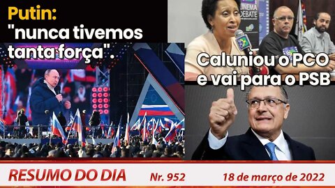 Putin: "nunca tivemos tanta força". Caluniou o PCO e vai para o PSB - Resumo do Dia Nº 952 - 18/3/22