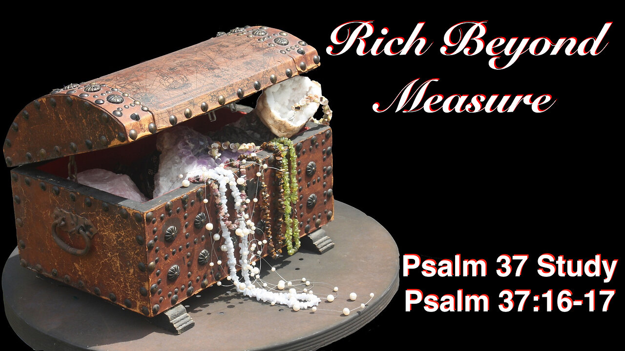 Rich Beyond Measure Psalm 37:16-17