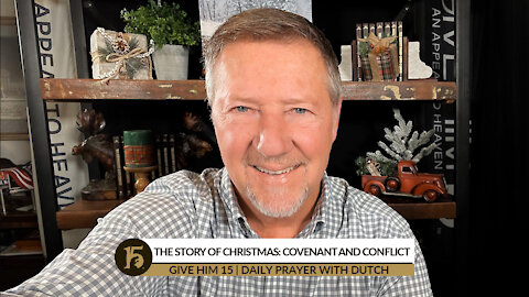 The Story of Christmas: Covenant and Conflict | Give Him 15: Daily Prayer with Dutch | 12/23/21
