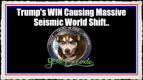 Gene Decode Update 11 11 24 Trump's WIN Causing Massive Seismic World Shift..