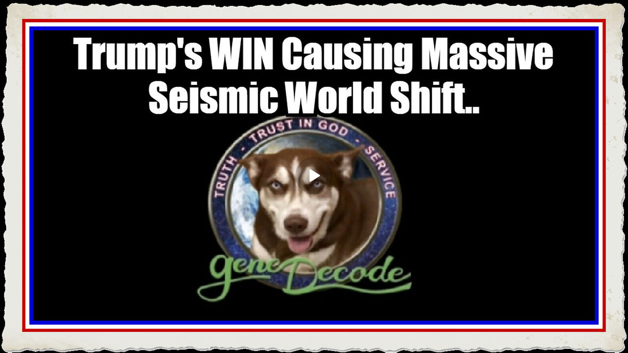 Gene Decode Update 11 11 24 Trump's WIN Causing Massive Seismic World Shift..