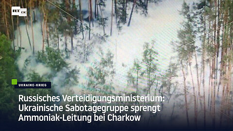 Russisches Verteidigungsministerium: Ukrainische Sabotagegruppe sprengt Ammoniak-Leitung bei Charkow