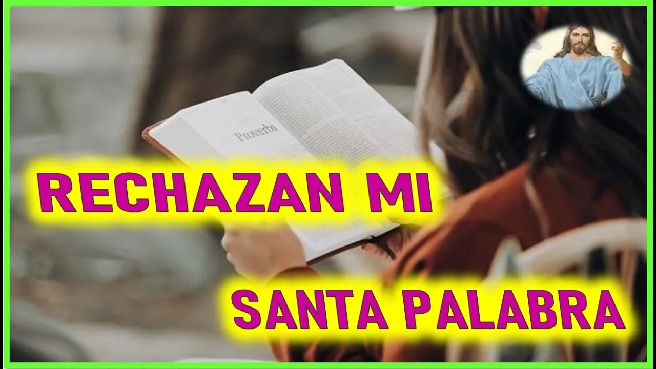 RECHAZAN MI SANTA PALABRA - MENSAJE DE JESUCRISTO AL LIBRO DE LA VERDAD