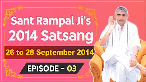 Sant Rampal Ji's 2014 Satsangs | 26 to 28 September 2014 HD | Episode - 03 | SATLOK ASHRAM