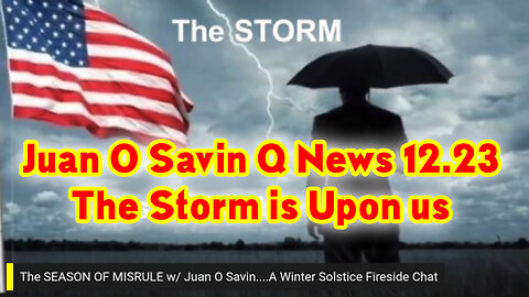 Juan O Savin Q News 12.23 ~ The Storm is Upon us