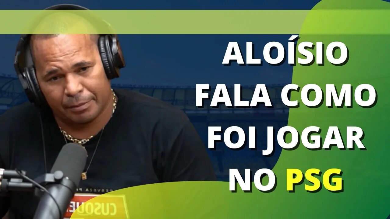 ALOÍSIO CHULAPA FALA COBRE JOGAR NO PSG