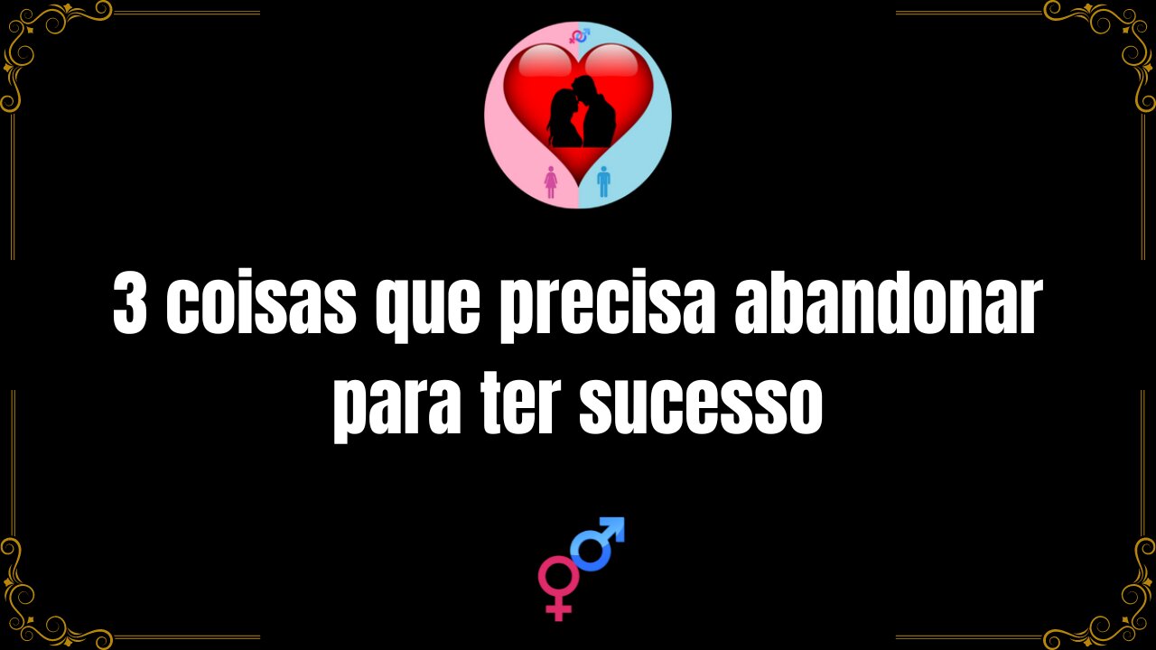 3 coisas que você precisa abandonar para ter sucesso.