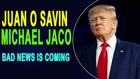 JUAN O'SAVIN AND MICHAEL JACO EXCLUSIVE UPDATE TODAY - TRUMP NEWS